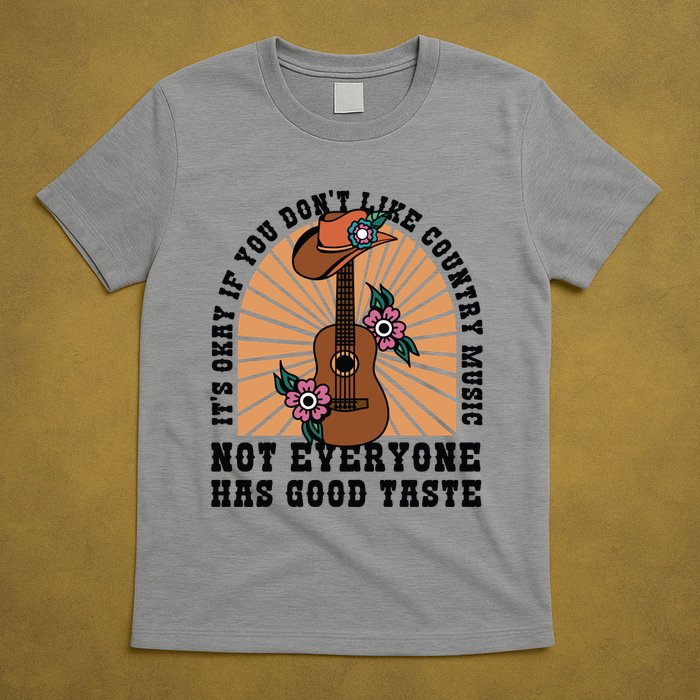 It's Okay If You Don't Like Country Music Not Everyone Has Good Taste T-Shirt