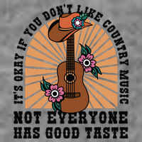 It's Okay If You Don't Like Country Music Not Everyone Has Good Taste T-Shirt