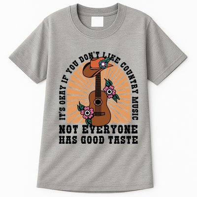 It's Okay If You Don't Like Country Music Not Everyone Has Good Taste Tall T-Shirt