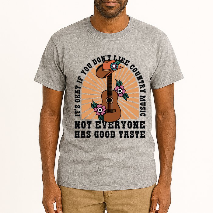 It's Okay If You Don't Like Country Music Not Everyone Has Good Taste Tall T-Shirt