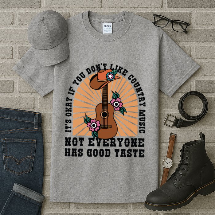 It's Okay If You Don't Like Country Music Not Everyone Has Good Taste Tall T-Shirt