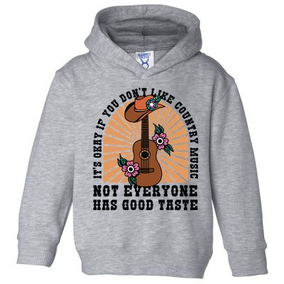 It's Okay If You Don't Like Country Music Not Everyone Has Good Taste Toddler Hoodie