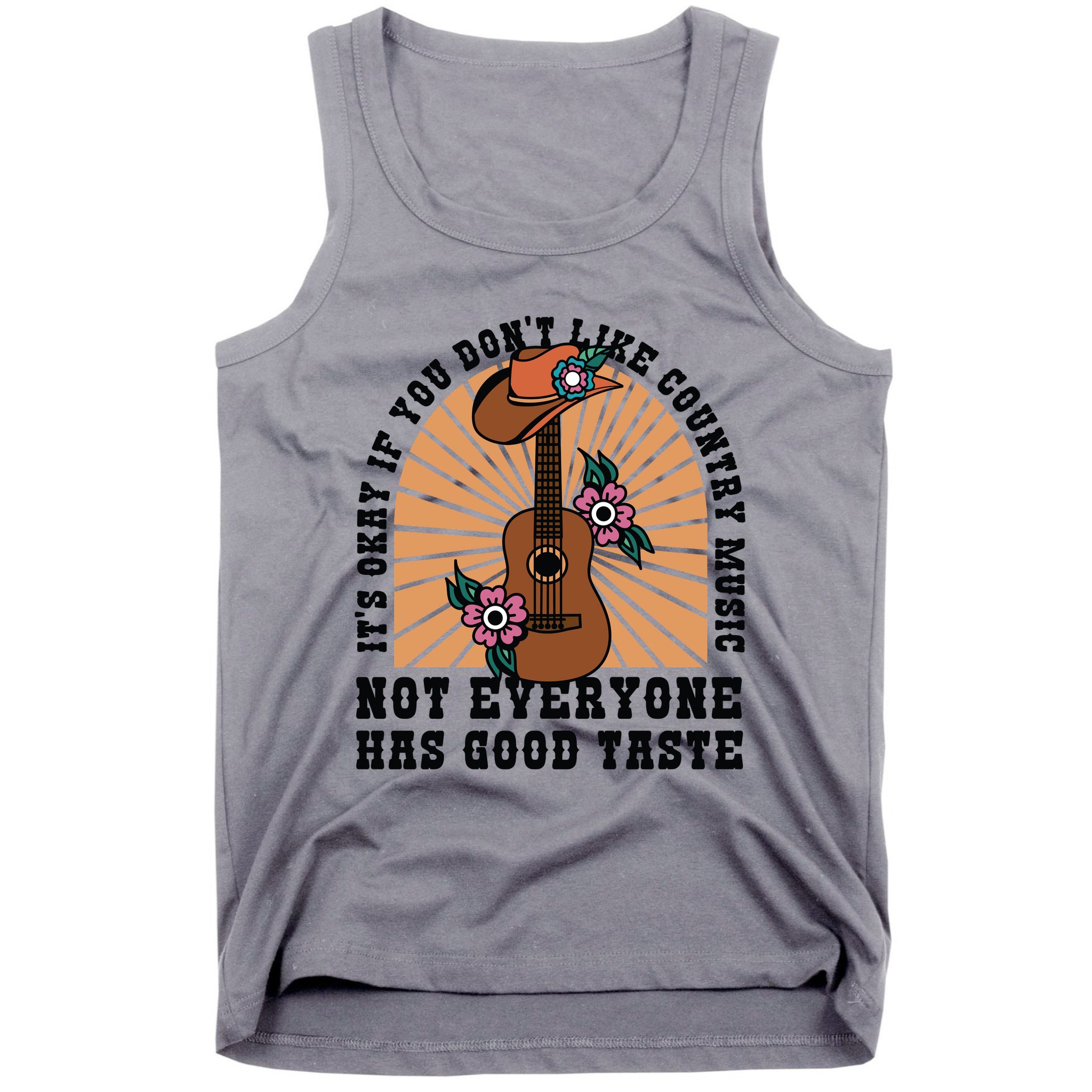 It's Okay If You Don't Like Country Music Not Everyone Has Good Taste Tank Top