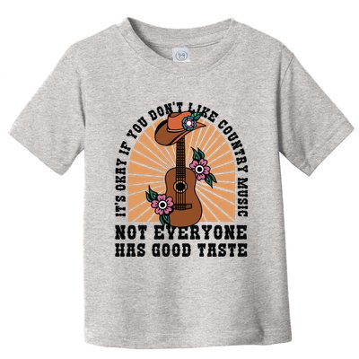 It's Okay If You Don't Like Country Music Not Everyone Has Good Taste Toddler T-Shirt