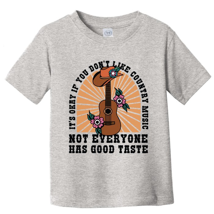 It's Okay If You Don't Like Country Music Not Everyone Has Good Taste Toddler T-Shirt
