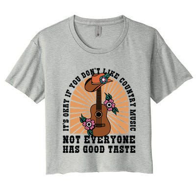It's Okay If You Don't Like Country Music Not Everyone Has Good Taste Crop Top