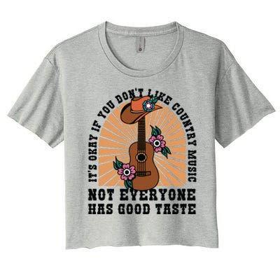 It's Okay If You Don't Like Country Music Not Everyone Has Good Taste Women's Crop Top Tee