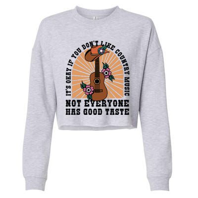 It's Okay If You Don't Like Country Music Not Everyone Has Good Taste Cropped Pullover Crew