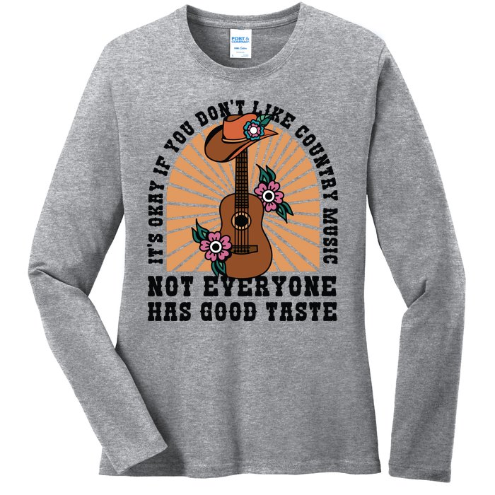 It's Okay If You Don't Like Country Music Not Everyone Has Good Taste Ladies Long Sleeve Shirt