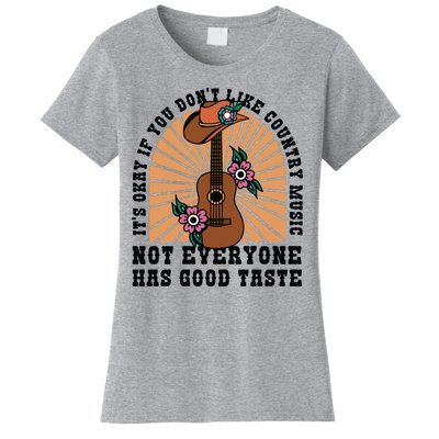 It's Okay If You Don't Like Country Music Not Everyone Has Good Taste Women's T-Shirt