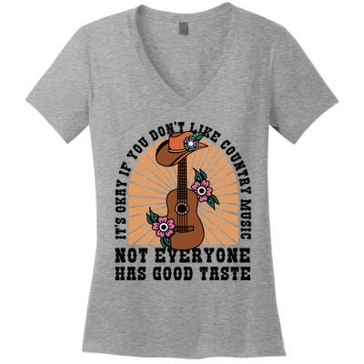 It's Okay If You Don't Like Country Music Not Everyone Has Good Taste Women's V-Neck T-Shirt