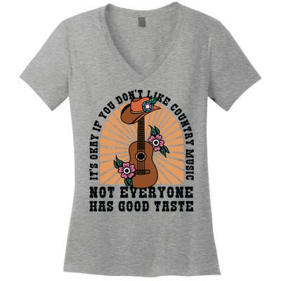 It's Okay If You Don't Like Country Music Not Everyone Has Good Taste Women's V-Neck T-Shirt