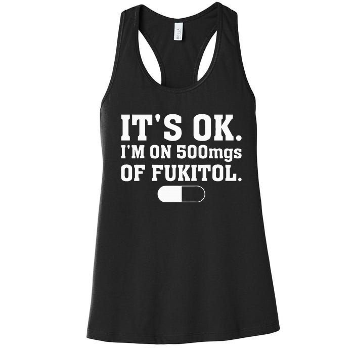 ItS Ok IM On 500mg Of Fukitol Funny Sarcasm Women's Racerback Tank