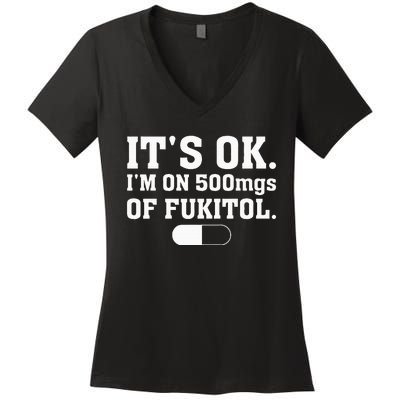 ItS Ok IM On 500mg Of Fukitol Funny Sarcasm Women's V-Neck T-Shirt