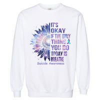 Its Okay If The Only Thing You Do Today Is Breathe Garment-Dyed Sweatshirt