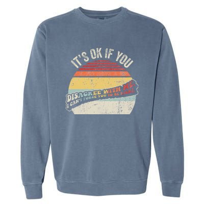 ItS Ok If You Disagree With Me Garment-Dyed Sweatshirt