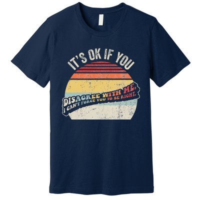 ItS Ok If You Disagree With Me Premium T-Shirt