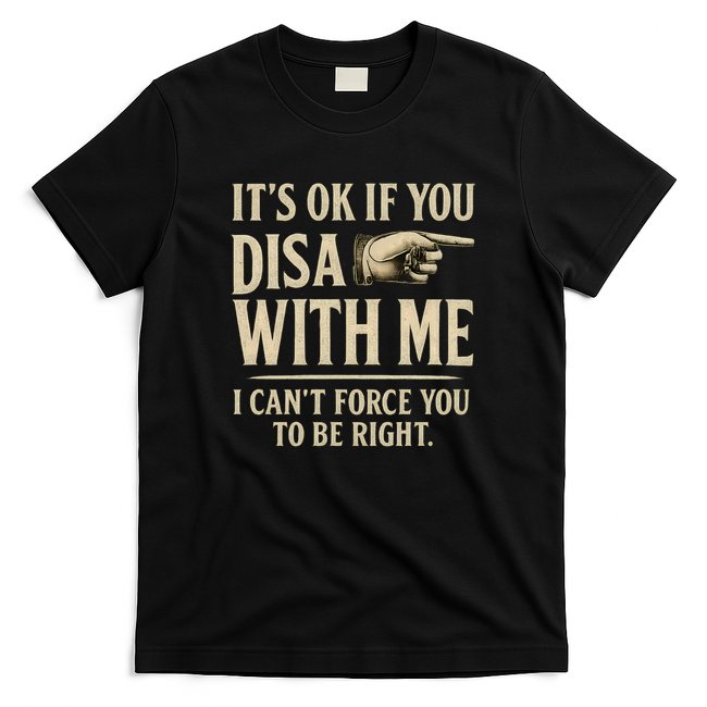 It's OK If You Disagree With Me T-Shirt