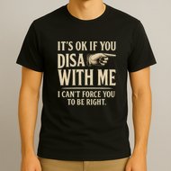 It's OK If You Disagree With Me T-Shirt