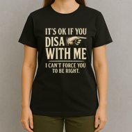 It's OK If You Disagree With Me T-Shirt
