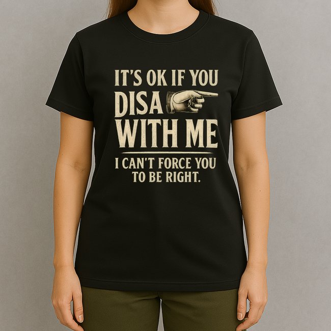 It's OK If You Disagree With Me T-Shirt
