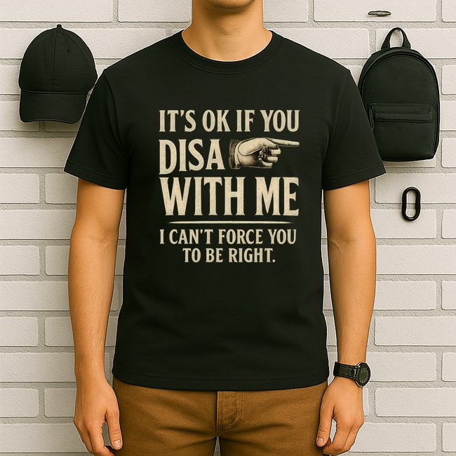 It's OK If You Disagree With Me T-Shirt