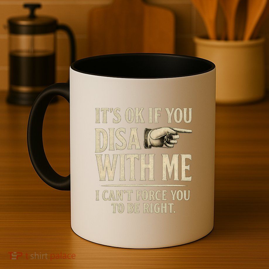 It's OK If You Disagree With Me Mug