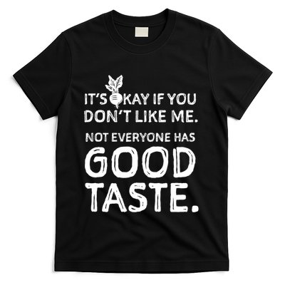 ItS Okay If You DonT Like Me. Not Everyone Has Good Taste T-Shirt