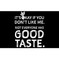 ItS Okay If You DonT Like Me. Not Everyone Has Good Taste Bumper Sticker