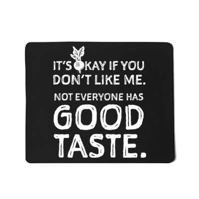 ItS Okay If You DonT Like Me. Not Everyone Has Good Taste Mousepad