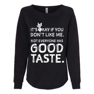 ItS Okay If You DonT Like Me. Not Everyone Has Good Taste Womens California Wash Sweatshirt