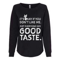 ItS Okay If You DonT Like Me. Not Everyone Has Good Taste Womens California Wash Sweatshirt