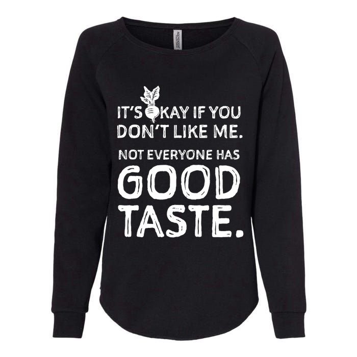 ItS Okay If You DonT Like Me. Not Everyone Has Good Taste Womens California Wash Sweatshirt