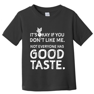 ItS Okay If You DonT Like Me. Not Everyone Has Good Taste Toddler T-Shirt
