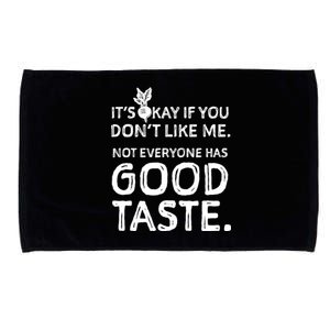 ItS Okay If You DonT Like Me. Not Everyone Has Good Taste Microfiber Hand Towel