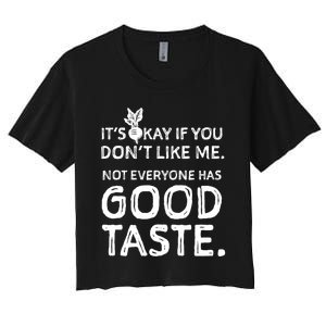 ItS Okay If You DonT Like Me. Not Everyone Has Good Taste Women's Crop Top Tee