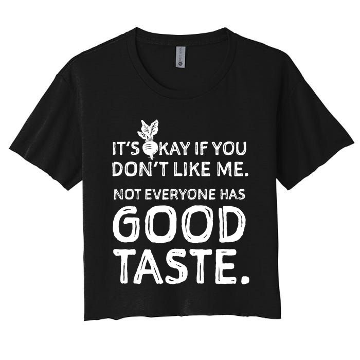 ItS Okay If You DonT Like Me. Not Everyone Has Good Taste Women's Crop Top Tee