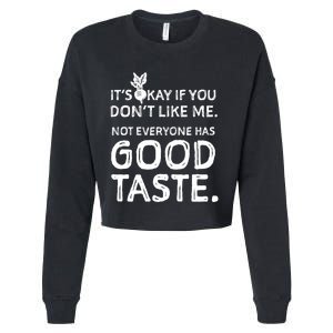 ItS Okay If You DonT Like Me. Not Everyone Has Good Taste Cropped Pullover Crew