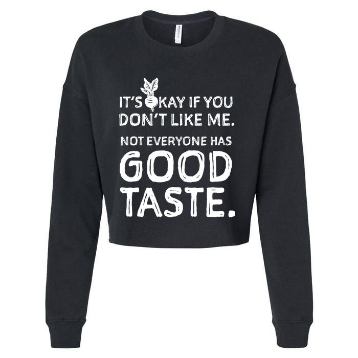 ItS Okay If You DonT Like Me. Not Everyone Has Good Taste Cropped Pullover Crew