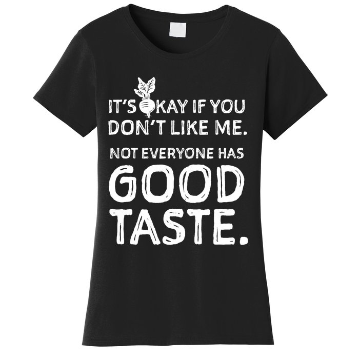 ItS Okay If You DonT Like Me. Not Everyone Has Good Taste Women's T-Shirt