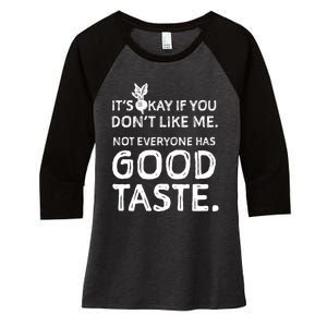 ItS Okay If You DonT Like Me. Not Everyone Has Good Taste Women's Tri-Blend 3/4-Sleeve Raglan Shirt