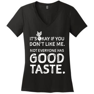 ItS Okay If You DonT Like Me. Not Everyone Has Good Taste Women's V-Neck T-Shirt