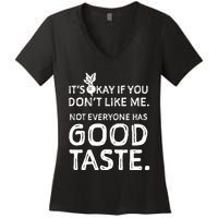 ItS Okay If You DonT Like Me. Not Everyone Has Good Taste Women's V-Neck T-Shirt