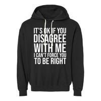 It's Ok If You Disagree With Me I Can't Force You To Be Right Garment-Dyed Fleece Hoodie