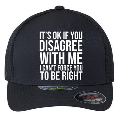 It's Ok If You Disagree With Me I Can't Force You To Be Right Flexfit Unipanel Trucker Cap