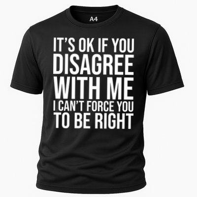 It's Ok If You Disagree With Me I Can't Force You To Be Right Performance Shirt