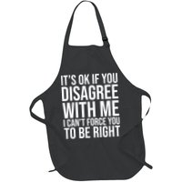 It's Ok If You Disagree With Me I Can't Force You To Be Right Apron