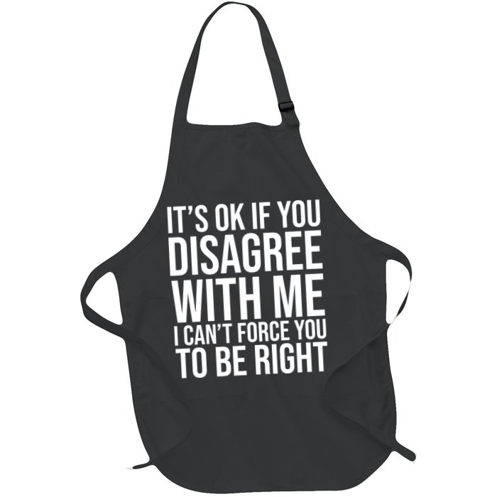 It's Ok If You Disagree With Me I Can't Force You To Be Right Apron