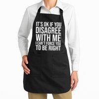 It's Ok If You Disagree With Me I Can't Force You To Be Right Apron