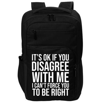 It's Ok If You Disagree With Me I Can't Force You To Be Right Impact Tech Backpack